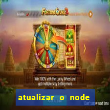 atualizar o node no windows